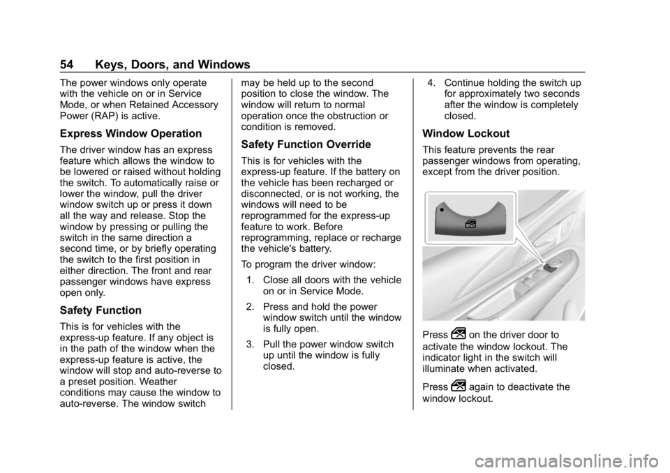 CHEVROLET BOLT EV 2018 Workshop Manual Chevrolet BOLT EV Owner Manual (GMNA-Localizing-U.S./Canada/Mexico-
11434431) - 2018 - crc - 2/14/18
54 Keys, Doors, and Windows
The power windows only operate
with the vehicle on or in Service
Mode, 