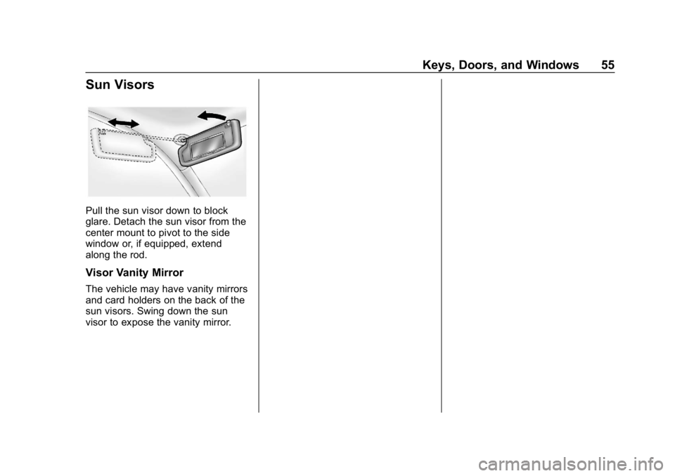 CHEVROLET BOLT EV 2018 Workshop Manual Chevrolet BOLT EV Owner Manual (GMNA-Localizing-U.S./Canada/Mexico-
11434431) - 2018 - crc - 2/14/18
Keys, Doors, and Windows 55
Sun Visors
Pull the sun visor down to block
glare. Detach the sun visor CHEVROLET BOLT EV 2018 Workshop Manual Chevrolet BOLT EV Owner Manual (GMNA-Localizing-U.S./Canada/Mexico-
11434431) - 2018 - crc - 2/14/18
Keys, Doors, and Windows 55
Sun Visors
Pull the sun visor down to block
glare. Detach the sun visor
