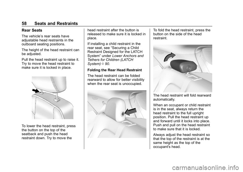 CHEVROLET BOLT EV 2018 Workshop Manual Chevrolet BOLT EV Owner Manual (GMNA-Localizing-U.S./Canada/Mexico-
11434431) - 2018 - crc - 2/14/18
58 Seats and Restraints
Rear Seats
The vehicle’s rear seats have
adjustable head restraints in th