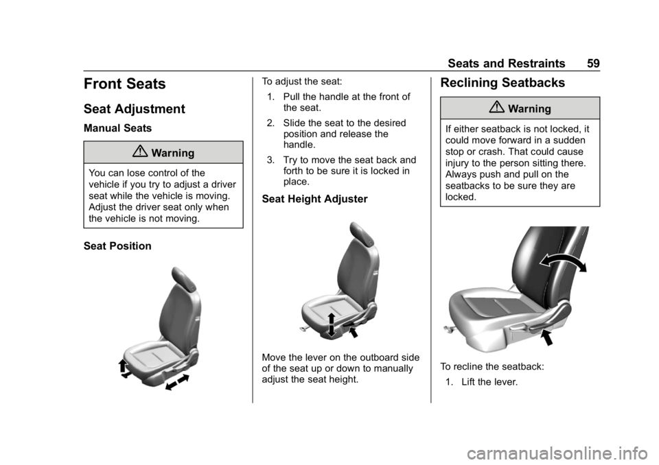 CHEVROLET BOLT EV 2018 Workshop Manual Chevrolet BOLT EV Owner Manual (GMNA-Localizing-U.S./Canada/Mexico-
11434431) - 2018 - crc - 2/14/18
Seats and Restraints 59
Front Seats
Seat Adjustment
Manual Seats
{Warning
You can lose control of t