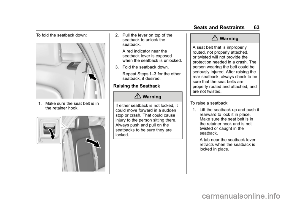 CHEVROLET BOLT EV 2018 Repair Manual Chevrolet BOLT EV Owner Manual (GMNA-Localizing-U.S./Canada/Mexico-
11434431) - 2018 - crc - 2/14/18
Seats and Restraints 63
To fold the seatback down:
1. Make sure the seat belt is inthe retainer hoo