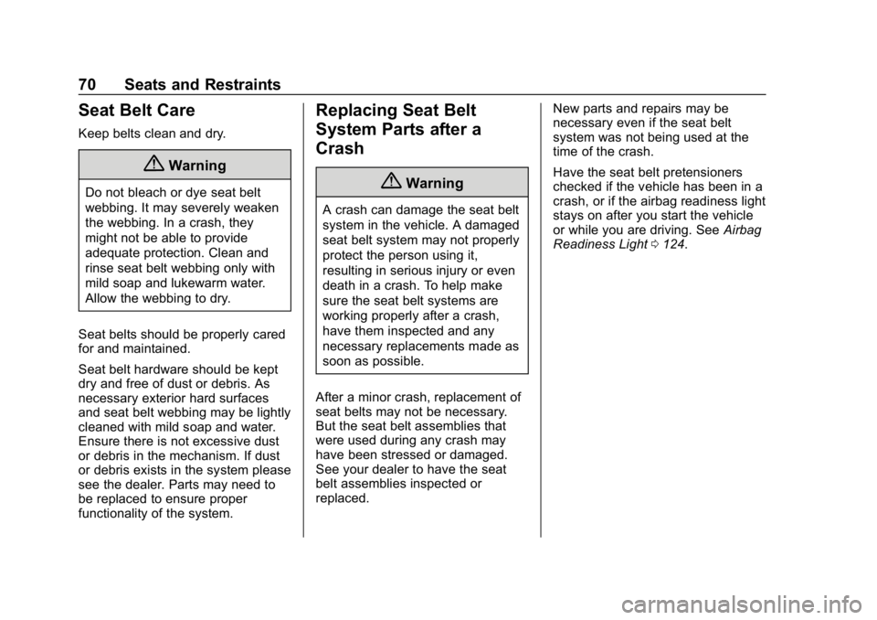 CHEVROLET BOLT EV 2018  Owners Manual Chevrolet BOLT EV Owner Manual (GMNA-Localizing-U.S./Canada/Mexico-
11434431) - 2018 - crc - 2/14/18
70 Seats and Restraints
Seat Belt Care
Keep belts clean and dry.
{Warning
Do not bleach or dye seat