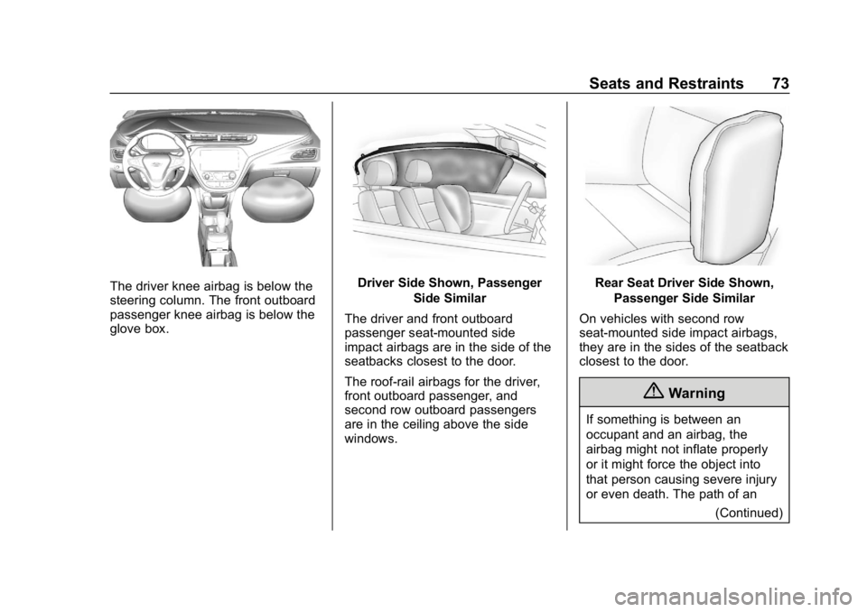 CHEVROLET BOLT EV 2018  Owners Manual Chevrolet BOLT EV Owner Manual (GMNA-Localizing-U.S./Canada/Mexico-
11434431) - 2018 - crc - 2/14/18
Seats and Restraints 73
The driver knee airbag is below the
steering column. The front outboard
pas