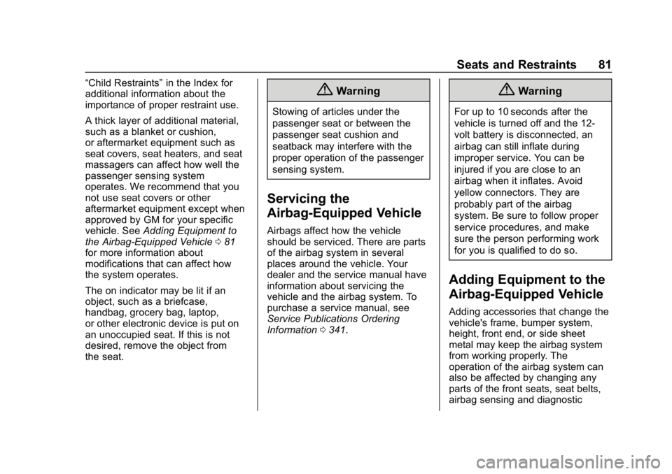 CHEVROLET BOLT EV 2018 Owners Guide Chevrolet BOLT EV Owner Manual (GMNA-Localizing-U.S./Canada/Mexico-
11434431) - 2018 - crc - 2/14/18
Seats and Restraints 81
“Child Restraints”in the Index for
additional information about the
imp