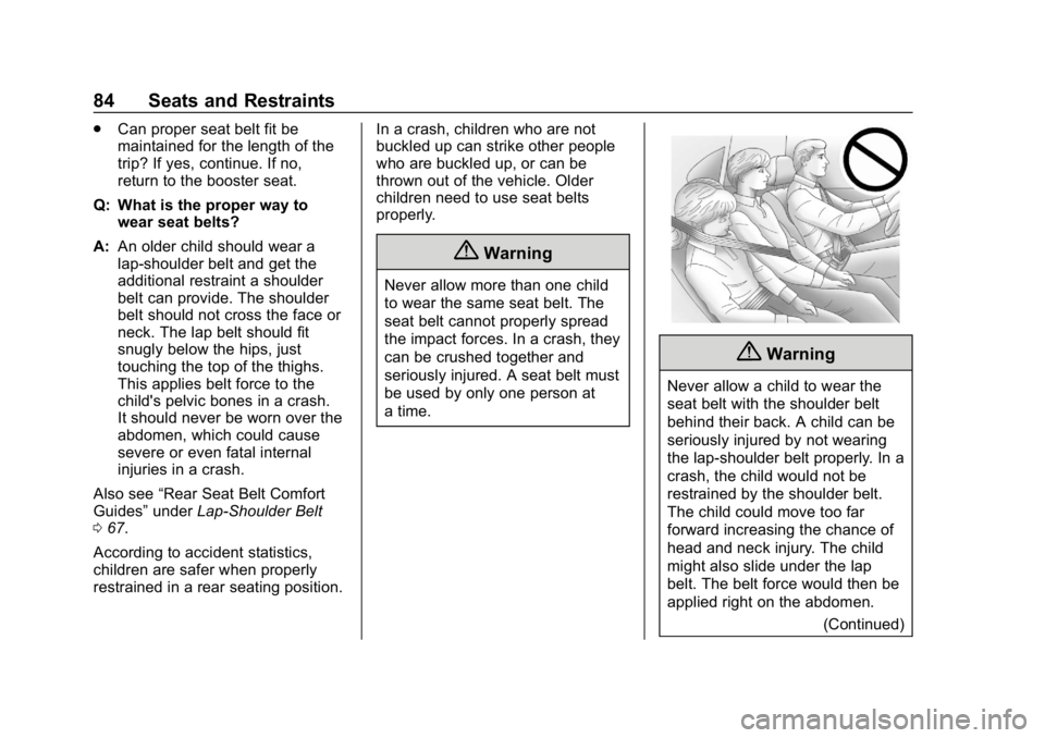 CHEVROLET BOLT EV 2018 Owners Guide Chevrolet BOLT EV Owner Manual (GMNA-Localizing-U.S./Canada/Mexico-
11434431) - 2018 - crc - 2/14/18
84 Seats and Restraints
.Can proper seat belt fit be
maintained for the length of the
trip? If yes,