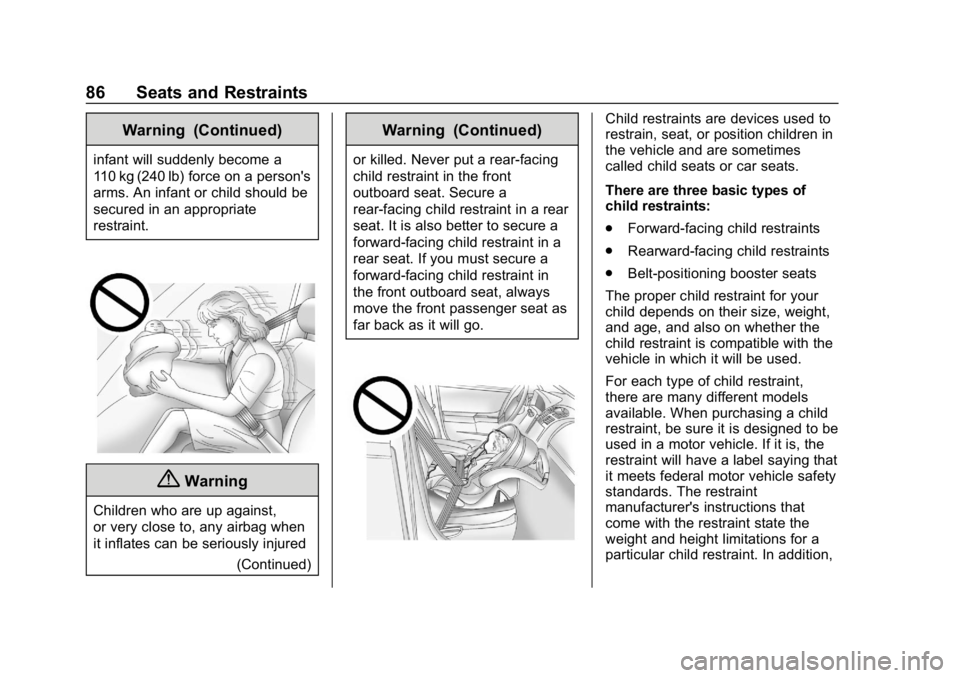 CHEVROLET BOLT EV 2018 Manual Online Chevrolet BOLT EV Owner Manual (GMNA-Localizing-U.S./Canada/Mexico-
11434431) - 2018 - crc - 2/14/18
86 Seats and Restraints
Warning (Continued)
infant will suddenly become a
110 kg (240 lb) force on CHEVROLET BOLT EV 2018 Manual Online Chevrolet BOLT EV Owner Manual (GMNA-Localizing-U.S./Canada/Mexico-
11434431) - 2018 - crc - 2/14/18
86 Seats and Restraints
Warning (Continued)
infant will suddenly become a
110 kg (240 lb) force on