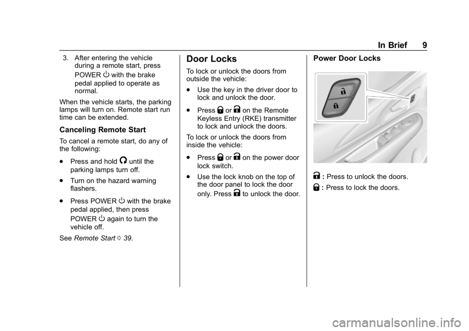 CHEVROLET BOLT EV 2018  Owners Manual Chevrolet BOLT EV Owner Manual (GMNA-Localizing-U.S./Canada/Mexico-
11434431) - 2018 - crc - 2/14/18
In Brief 9
3. After entering the vehicleduring a remote start, press
POWER
Owith the brake
pedal ap