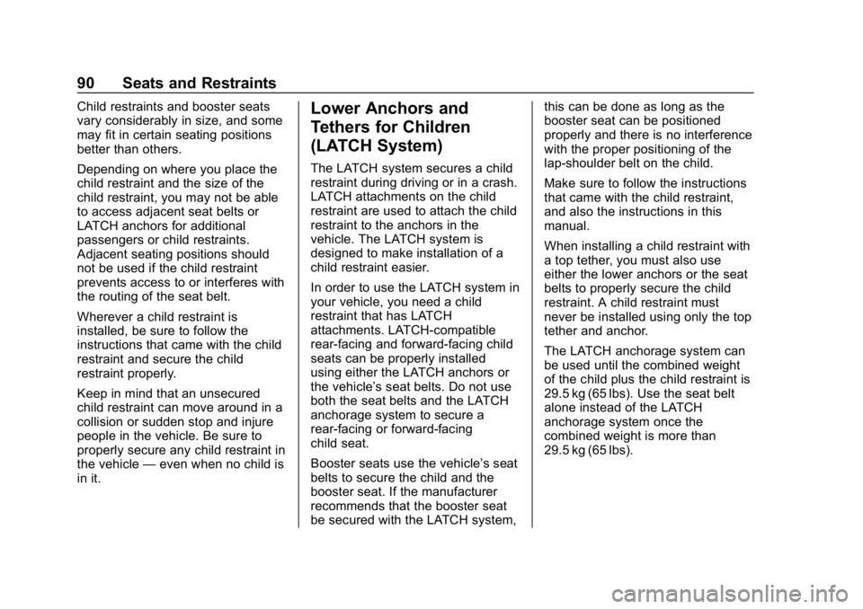 CHEVROLET BOLT EV 2018 Owners Manual Chevrolet BOLT EV Owner Manual (GMNA-Localizing-U.S./Canada/Mexico-
11434431) - 2018 - crc - 2/14/18
90 Seats and Restraints
Child restraints and booster seats
vary considerably in size, and some
may 