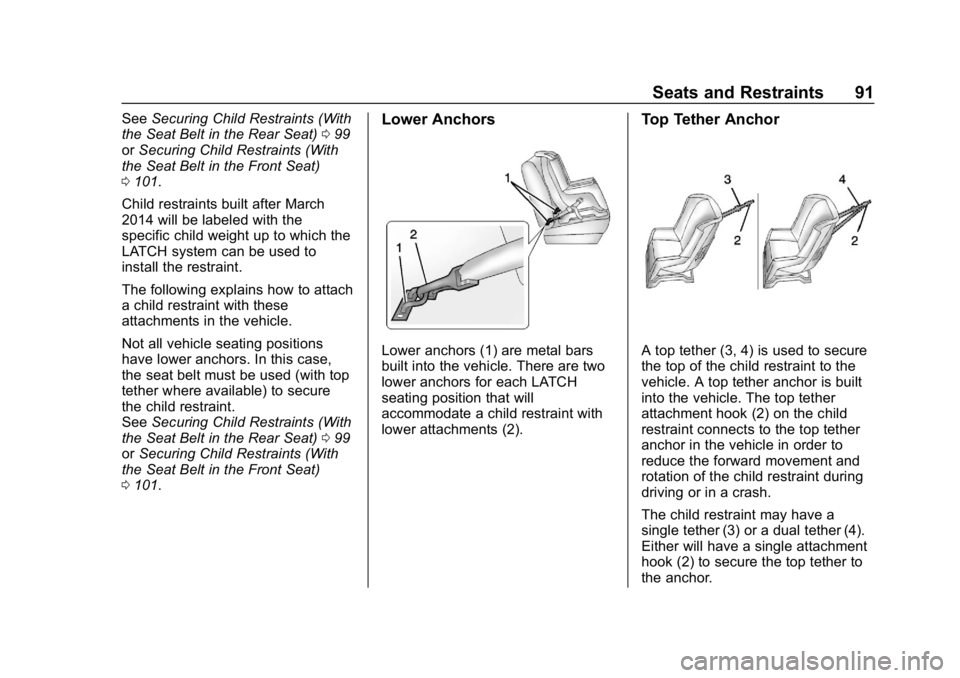 CHEVROLET BOLT EV 2018 Owners Manual Chevrolet BOLT EV Owner Manual (GMNA-Localizing-U.S./Canada/Mexico-
11434431) - 2018 - crc - 2/14/18
Seats and Restraints 91
SeeSecuring Child Restraints (With
the Seat Belt in the Rear Seat) 099
or S