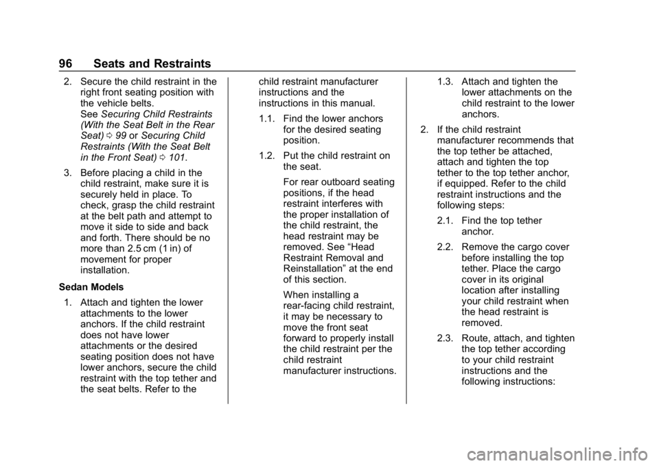 CHEVROLET BOLT EV 2018 Owners Manual Chevrolet BOLT EV Owner Manual (GMNA-Localizing-U.S./Canada/Mexico-
11434431) - 2018 - crc - 2/14/18
96 Seats and Restraints
2. Secure the child restraint in theright front seating position with
the v