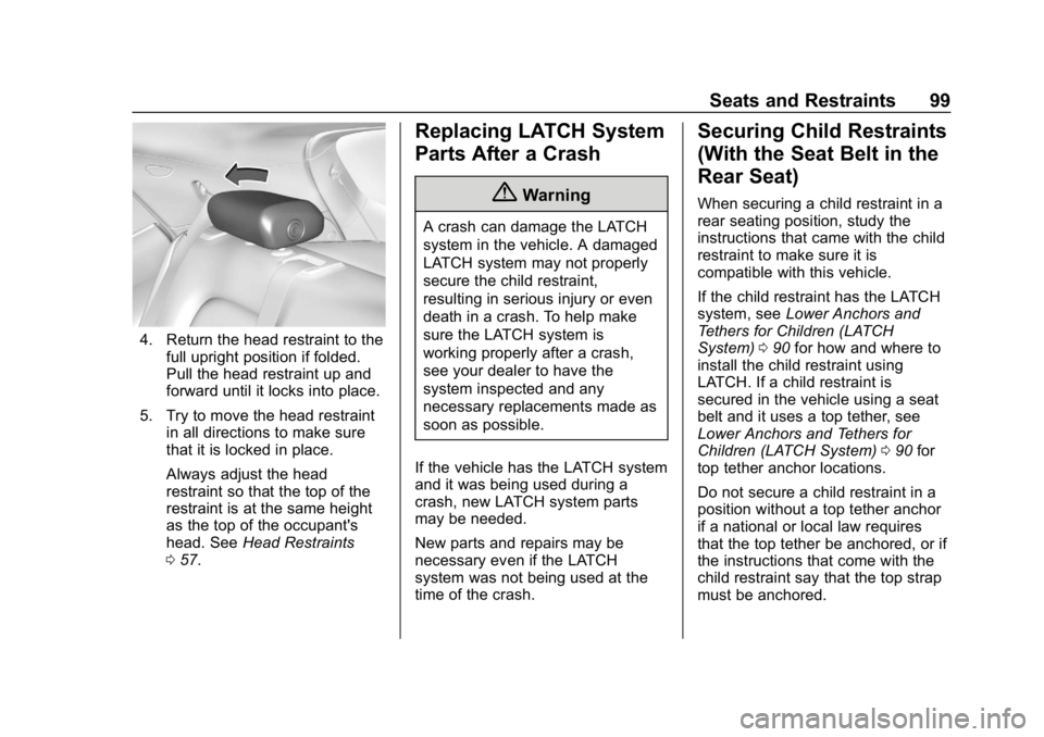 CHEVROLET BOLT EV 2018 Owners Manual Chevrolet BOLT EV Owner Manual (GMNA-Localizing-U.S./Canada/Mexico-
11434431) - 2018 - crc - 2/14/18
Seats and Restraints 99
4. Return the head restraint to thefull upright position if folded.
Pull th