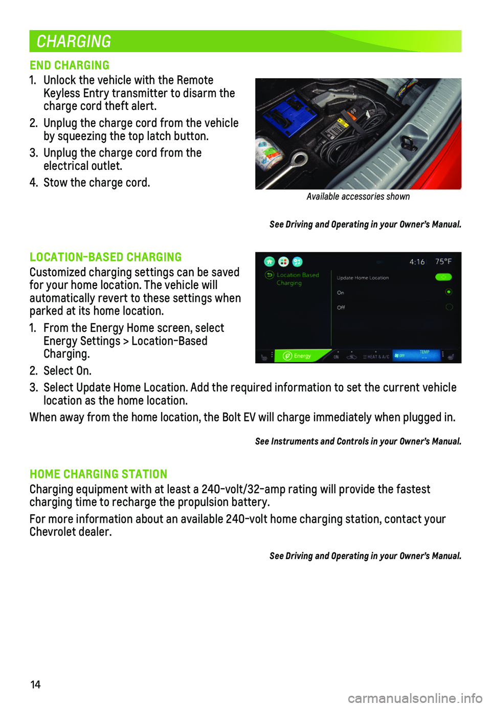 CHEVROLET BOLT EV 2018 Get To Know Guide 14
CHARGING
END CHARGING
1. Unlock the vehicle with the Remote Keyless Entry transmitter to disarm the charge cord theft alert.
2. Unplug the charge cord from the vehicle by squeezing the top latch CHEVROLET BOLT EV 2018 Get To Know Guide 14
CHARGING
END CHARGING
1. Unlock the vehicle with the Remote Keyless Entry transmitter to disarm the charge cord theft alert.
2. Unplug the charge cord from the vehicle by squeezing the top latch