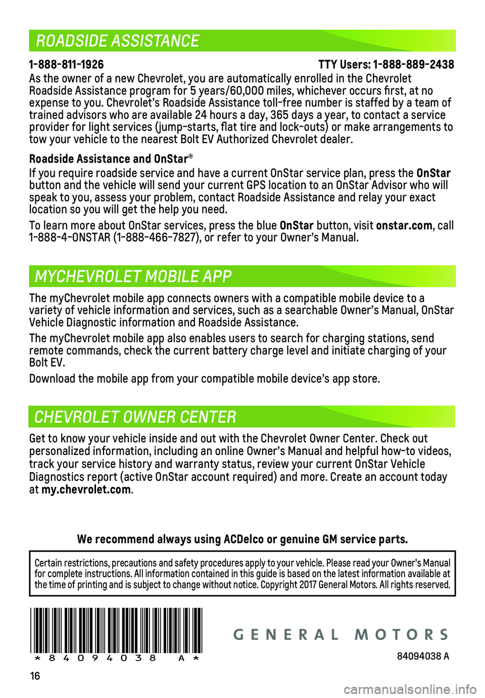 CHEVROLET BOLT EV 2018 Get To Know Guide 16
ROADSIDE ASSISTANCE
MYCHEVROLET MOBILE APP
CHEVROLET OWNER CENTER
1-888-811-1926 \
TTY Users: 1-888-889-2438
As the owner CHEVROLET BOLT EV 2018 Get To Know Guide 16
ROADSIDE ASSISTANCE
MYCHEVROLET MOBILE APP
CHEVROLET OWNER CENTER
1-888-811-1926 \
TTY Users: 1-888-889-2438
As the owner