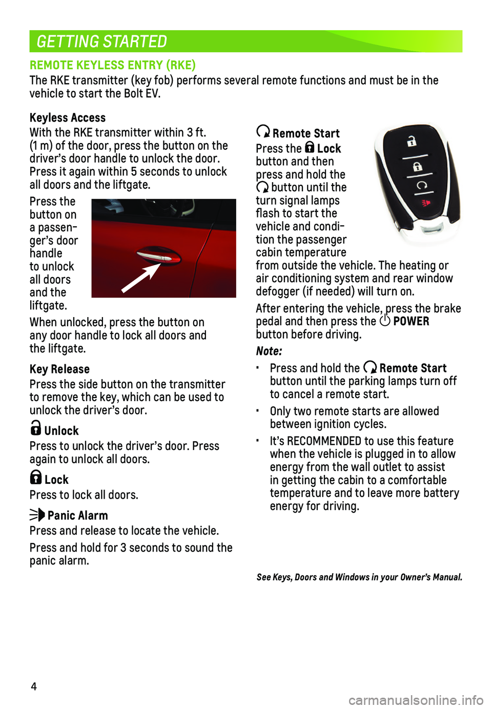 CHEVROLET BOLT EV 2018 Get To Know Guide 4
GETTING STARTED
REMOTE KEYLESS ENTRY (RKE)
The RKE transmitter (key fob) performs several remote functions and mu\
st be in the vehicle to start the Bolt EV.
Keyless Access
With the RKE transmitter CHEVROLET BOLT EV 2018 Get To Know Guide 4
GETTING STARTED
REMOTE KEYLESS ENTRY (RKE)
The RKE transmitter (key fob) performs several remote functions and mu\
st be in the vehicle to start the Bolt EV.
Keyless Access
With the RKE transmitter