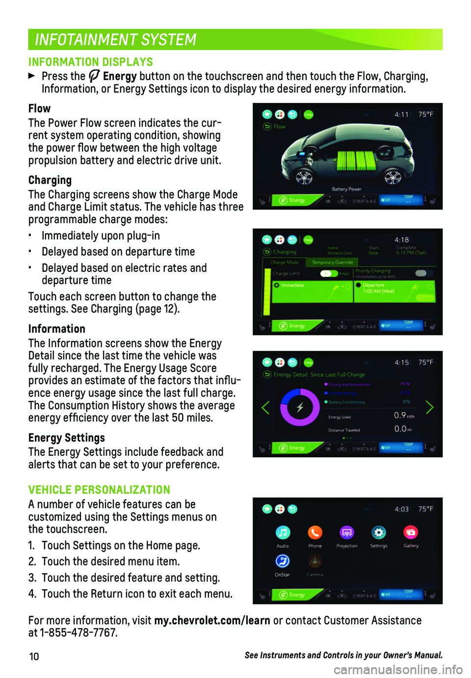 CHEVROLET BOLT EV 2018 Get To Know Guide 10
INFORMATION DISPLAYS
Press the Energy button on the touchscreen and then touch the Flow, Charging, Information, or Energy Settings icon to display the desired energy information.
Flow
The Power CHEVROLET BOLT EV 2018 Get To Know Guide 10
INFORMATION DISPLAYS
Press the Energy button on the touchscreen and then touch the Flow, Charging, Information, or Energy Settings icon to display the desired energy information.
Flow
The Power