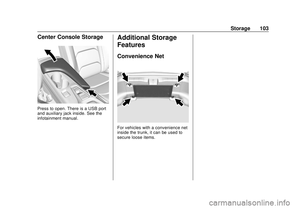CHEVROLET CAMARO 2018 Owners Manual Chevrolet Camaro Owner Manual (GMNA-Localizing-U.S./Canada/Mexico-
11348325) - 2018 - CRC - 10/23/17
Storage 103
Center Console Storage
Press to open. There is a USB port
and auxiliary jack inside. Se CHEVROLET CAMARO 2018 Owners Manual Chevrolet Camaro Owner Manual (GMNA-Localizing-U.S./Canada/Mexico-
11348325) - 2018 - CRC - 10/23/17
Storage 103
Center Console Storage
Press to open. There is a USB port
and auxiliary jack inside. Se