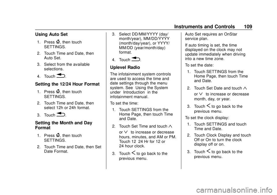 CHEVROLET CAMARO 2018 Owners Manual Chevrolet Camaro Owner Manual (GMNA-Localizing-U.S./Canada/Mexico-
11348325) - 2018 - CRC - 10/23/17
Instruments and Controls 109
Using Auto Set
1. Press{, then touch
SETTINGS.
2. Touch Time and Date, CHEVROLET CAMARO 2018 Owners Manual Chevrolet Camaro Owner Manual (GMNA-Localizing-U.S./Canada/Mexico-
11348325) - 2018 - CRC - 10/23/17
Instruments and Controls 109
Using Auto Set
1. Press{, then touch
SETTINGS.
2. Touch Time and Date,