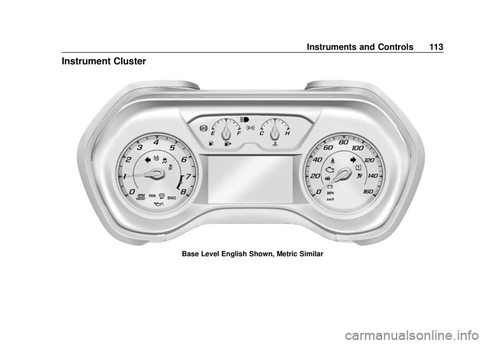 CHEVROLET CAMARO 2018 Owners Manual Chevrolet Camaro Owner Manual (GMNA-Localizing-U.S./Canada/Mexico-
11348325) - 2018 - CRC - 10/23/17
Instruments and Controls 113
Instrument Cluster
Base Level English Shown, Metric Similar CHEVROLET CAMARO 2018 Owners Manual Chevrolet Camaro Owner Manual (GMNA-Localizing-U.S./Canada/Mexico-
11348325) - 2018 - CRC - 10/23/17
Instruments and Controls 113
Instrument Cluster
Base Level English Shown, Metric Similar