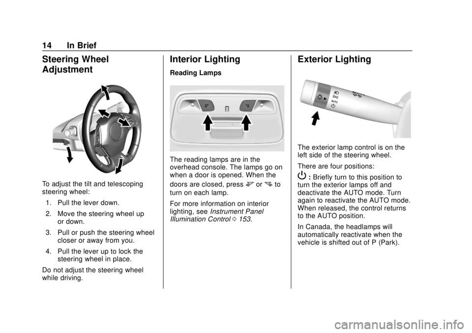 CHEVROLET CAMARO 2018 User Guide Chevrolet Camaro Owner Manual (GMNA-Localizing-U.S./Canada/Mexico-
11348325) - 2018 - CRC - 10/23/17
14 In Brief
Steering Wheel
Adjustment
To adjust the tilt and telescoping
steering wheel:1. Pull the