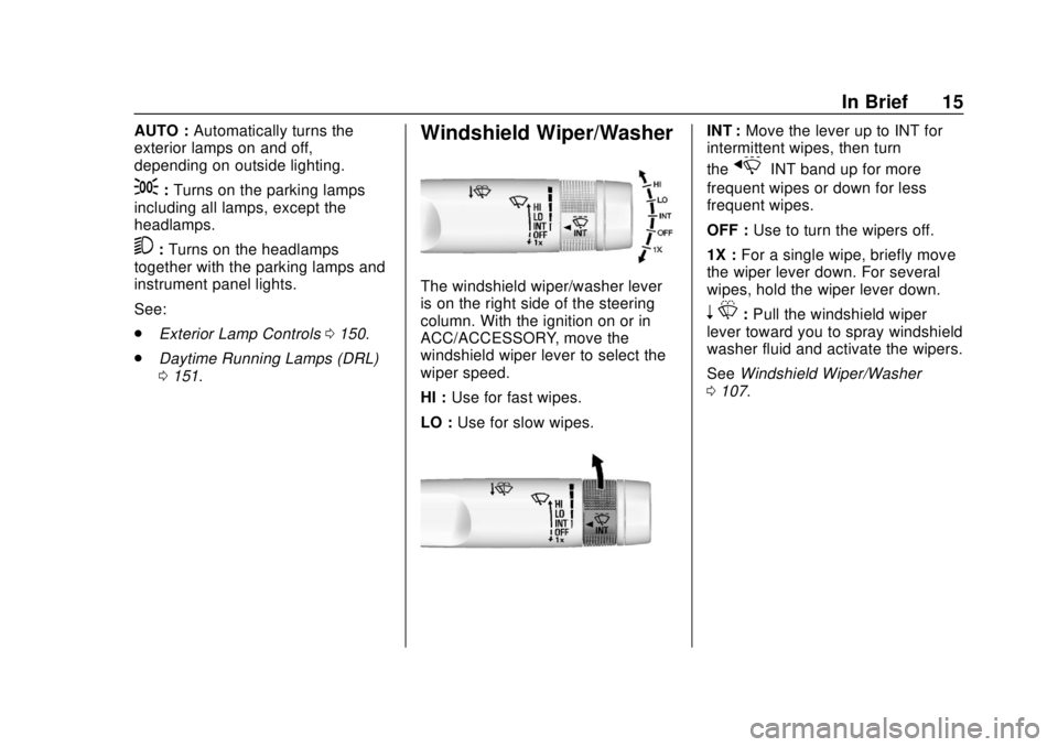 CHEVROLET CAMARO 2018 User Guide Chevrolet Camaro Owner Manual (GMNA-Localizing-U.S./Canada/Mexico-
11348325) - 2018 - CRC - 10/23/17
In Brief 15
AUTO :Automatically turns the
exterior lamps on and off,
depending on outside lighting.