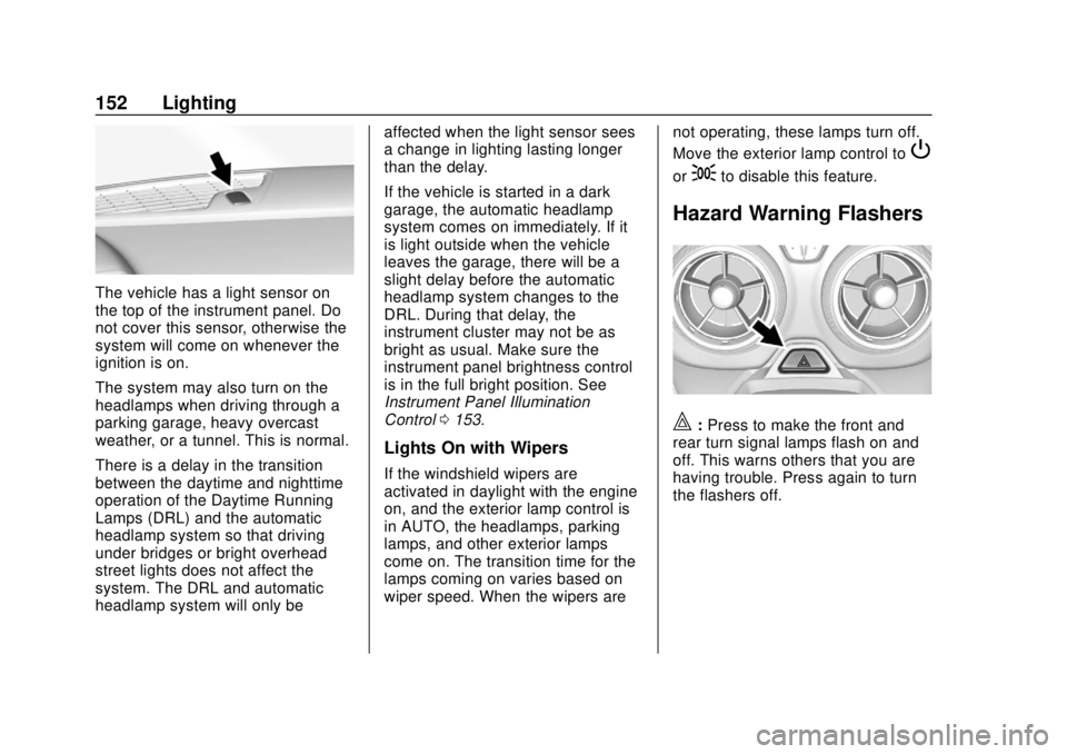 CHEVROLET CAMARO 2018 Owners Manual Chevrolet Camaro Owner Manual (GMNA-Localizing-U.S./Canada/Mexico-
11348325) - 2018 - CRC - 10/23/17
152 Lighting
The vehicle has a light sensor on
the top of the instrument panel. Do
not cover this s CHEVROLET CAMARO 2018 Owners Manual Chevrolet Camaro Owner Manual (GMNA-Localizing-U.S./Canada/Mexico-
11348325) - 2018 - CRC - 10/23/17
152 Lighting
The vehicle has a light sensor on
the top of the instrument panel. Do
not cover this s