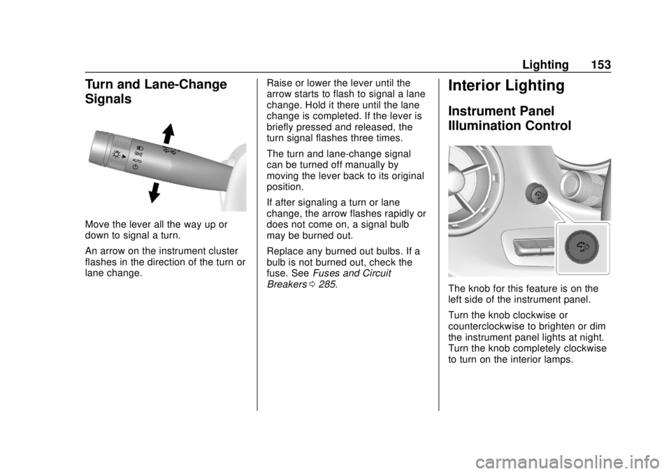 CHEVROLET CAMARO 2018 Owners Manual Chevrolet Camaro Owner Manual (GMNA-Localizing-U.S./Canada/Mexico-
11348325) - 2018 - CRC - 10/23/17
Lighting 153
Turn and Lane-Change
Signals
Move the lever all the way up or
down to signal a turn.
A CHEVROLET CAMARO 2018 Owners Manual Chevrolet Camaro Owner Manual (GMNA-Localizing-U.S./Canada/Mexico-
11348325) - 2018 - CRC - 10/23/17
Lighting 153
Turn and Lane-Change
Signals
Move the lever all the way up or
down to signal a turn.
A