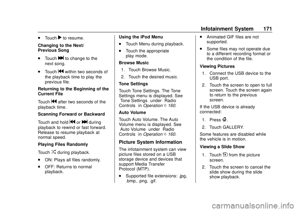 CHEVROLET CAMARO 2018  Owners Manual Chevrolet Camaro Owner Manual (GMNA-Localizing-U.S./Canada/Mexico-
11348325) - 2018 - CRC - 10/23/17
Infotainment System 171
.Touchrto resume.
Changing to the Next/
Previous Song
. Touch
lto change to