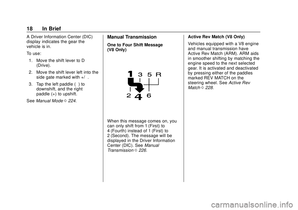 CHEVROLET CAMARO 2018 User Guide Chevrolet Camaro Owner Manual (GMNA-Localizing-U.S./Canada/Mexico-
11348325) - 2018 - CRC - 10/23/17
18 In Brief
A Driver Information Center (DIC)
display indicates the gear the
vehicle is in.
To use: