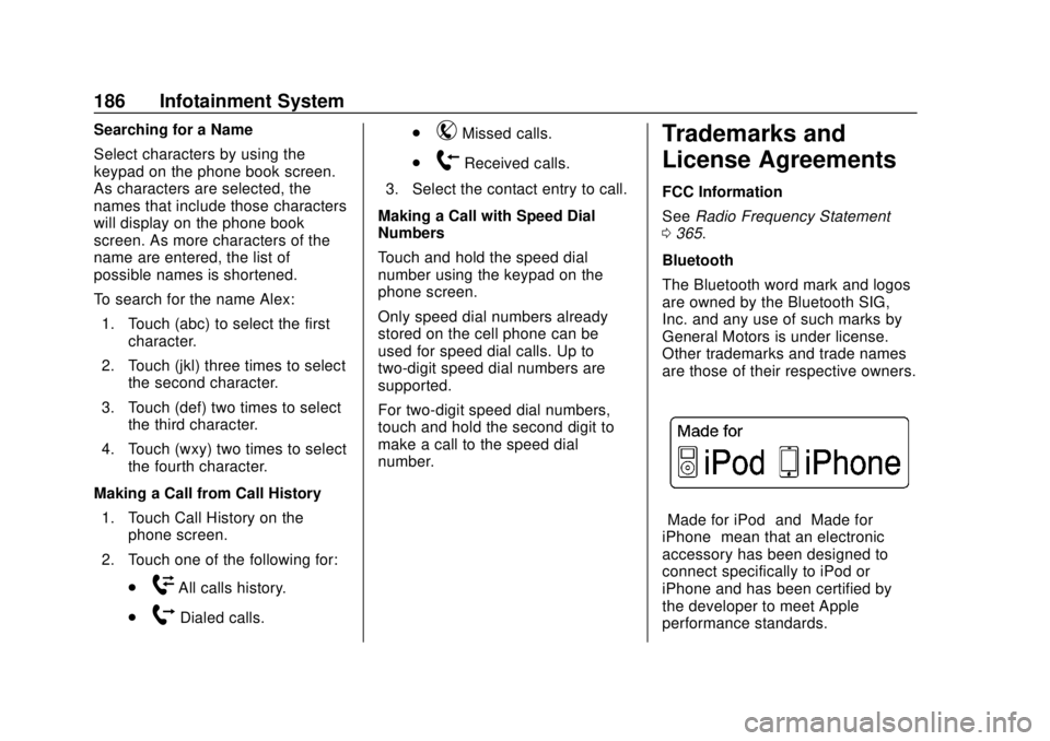 CHEVROLET CAMARO 2018 Owners Manual Chevrolet Camaro Owner Manual (GMNA-Localizing-U.S./Canada/Mexico-
11348325) - 2018 - CRC - 10/23/17
186 Infotainment System
Searching for a Name
Select characters by using the
keypad on the phone boo CHEVROLET CAMARO 2018 Owners Manual Chevrolet Camaro Owner Manual (GMNA-Localizing-U.S./Canada/Mexico-
11348325) - 2018 - CRC - 10/23/17
186 Infotainment System
Searching for a Name
Select characters by using the
keypad on the phone boo