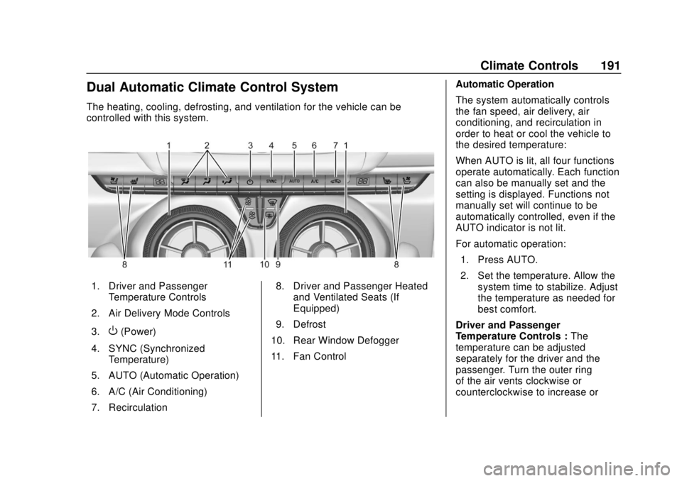 CHEVROLET CAMARO 2018 Owners Manual Chevrolet Camaro Owner Manual (GMNA-Localizing-U.S./Canada/Mexico-
11348325) - 2018 - CRC - 10/23/17
Climate Controls 191
Dual Automatic Climate Control System
The heating, cooling, defrosting, and ve CHEVROLET CAMARO 2018 Owners Manual Chevrolet Camaro Owner Manual (GMNA-Localizing-U.S./Canada/Mexico-
11348325) - 2018 - CRC - 10/23/17
Climate Controls 191
Dual Automatic Climate Control System
The heating, cooling, defrosting, and ve