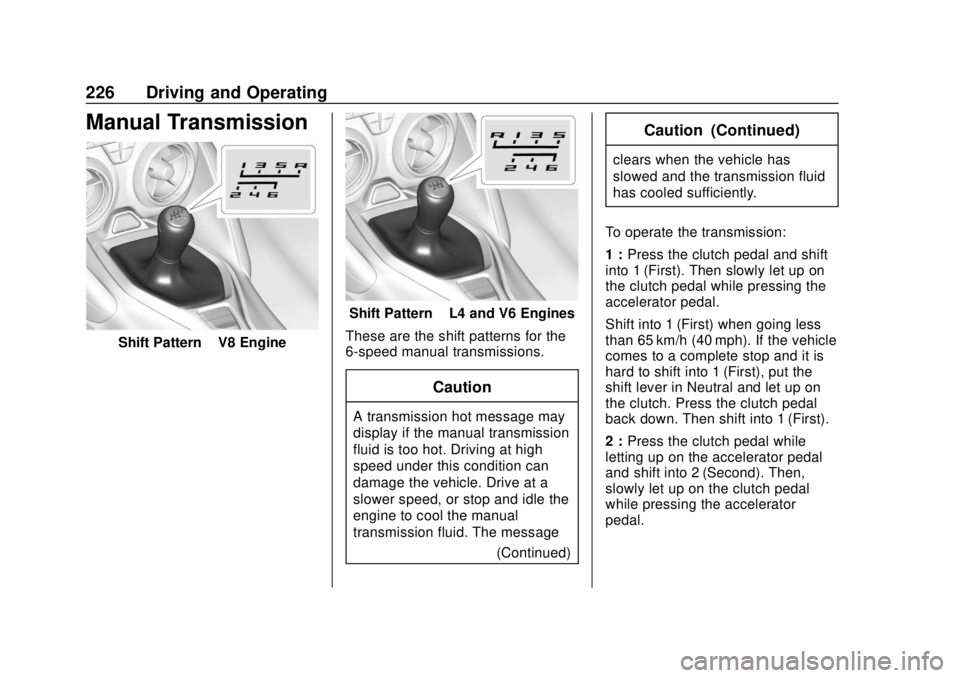 CHEVROLET CAMARO 2018 Owners Manual Chevrolet Camaro Owner Manual (GMNA-Localizing-U.S./Canada/Mexico-
11348325) - 2018 - CRC - 10/23/17
226 Driving and Operating
Manual Transmission
Shift Pattern–V8 Engine
Shift Pattern –L4 and V6 CHEVROLET CAMARO 2018 Owners Manual Chevrolet Camaro Owner Manual (GMNA-Localizing-U.S./Canada/Mexico-
11348325) - 2018 - CRC - 10/23/17
226 Driving and Operating
Manual Transmission
Shift Pattern–V8 Engine
Shift Pattern –L4 and V6