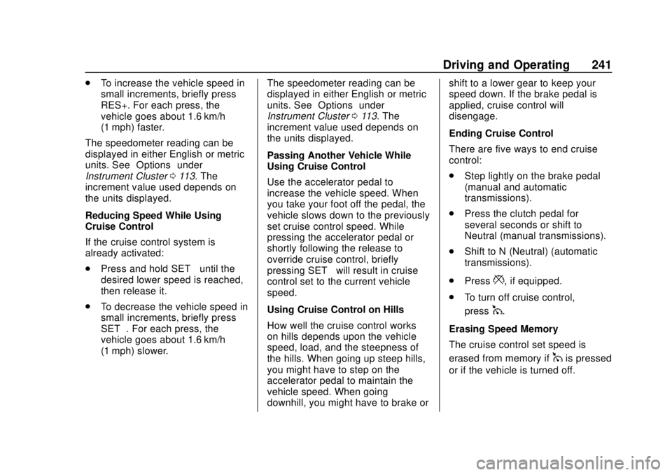 CHEVROLET CAMARO 2018 Owners Manual Chevrolet Camaro Owner Manual (GMNA-Localizing-U.S./Canada/Mexico-
11348325) - 2018 - CRC - 10/23/17
Driving and Operating 241
.To increase the vehicle speed in
small increments, briefly press
RES+. F CHEVROLET CAMARO 2018 Owners Manual Chevrolet Camaro Owner Manual (GMNA-Localizing-U.S./Canada/Mexico-
11348325) - 2018 - CRC - 10/23/17
Driving and Operating 241
.To increase the vehicle speed in
small increments, briefly press
RES+. F