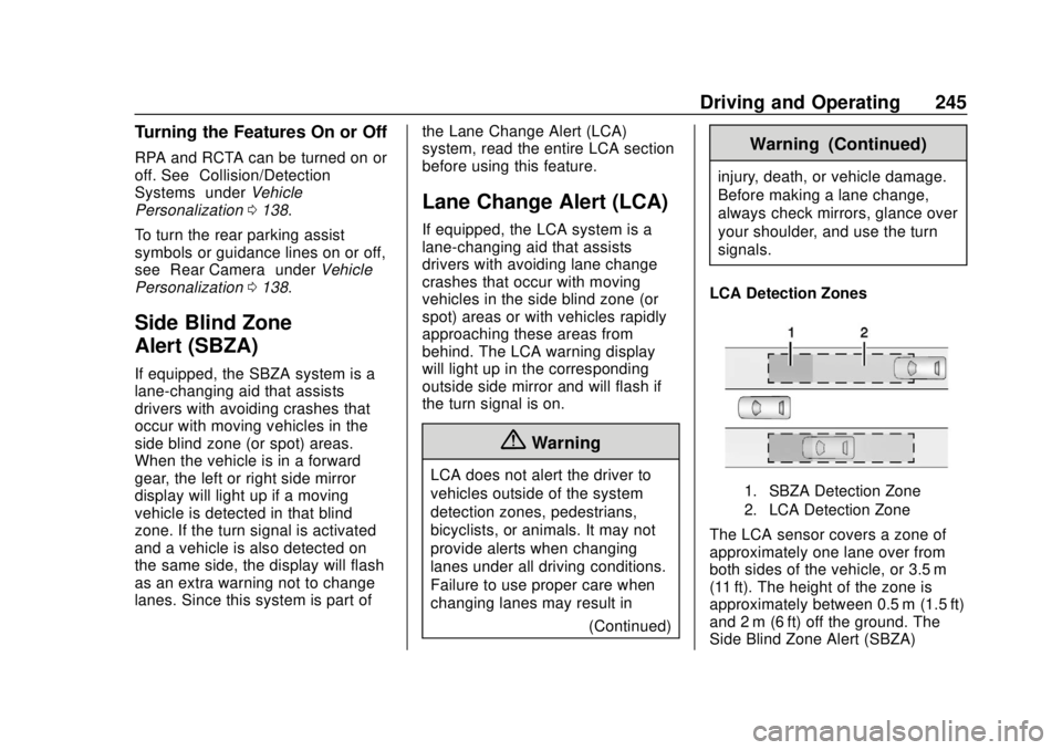 CHEVROLET CAMARO 2018 Owners Manual Chevrolet Camaro Owner Manual (GMNA-Localizing-U.S./Canada/Mexico-
11348325) - 2018 - CRC - 10/23/17
Driving and Operating 245
Turning the Features On or Off
RPA and RCTA can be turned on or
off. See CHEVROLET CAMARO 2018 Owners Manual Chevrolet Camaro Owner Manual (GMNA-Localizing-U.S./Canada/Mexico-
11348325) - 2018 - CRC - 10/23/17
Driving and Operating 245
Turning the Features On or Off
RPA and RCTA can be turned on or
off. See