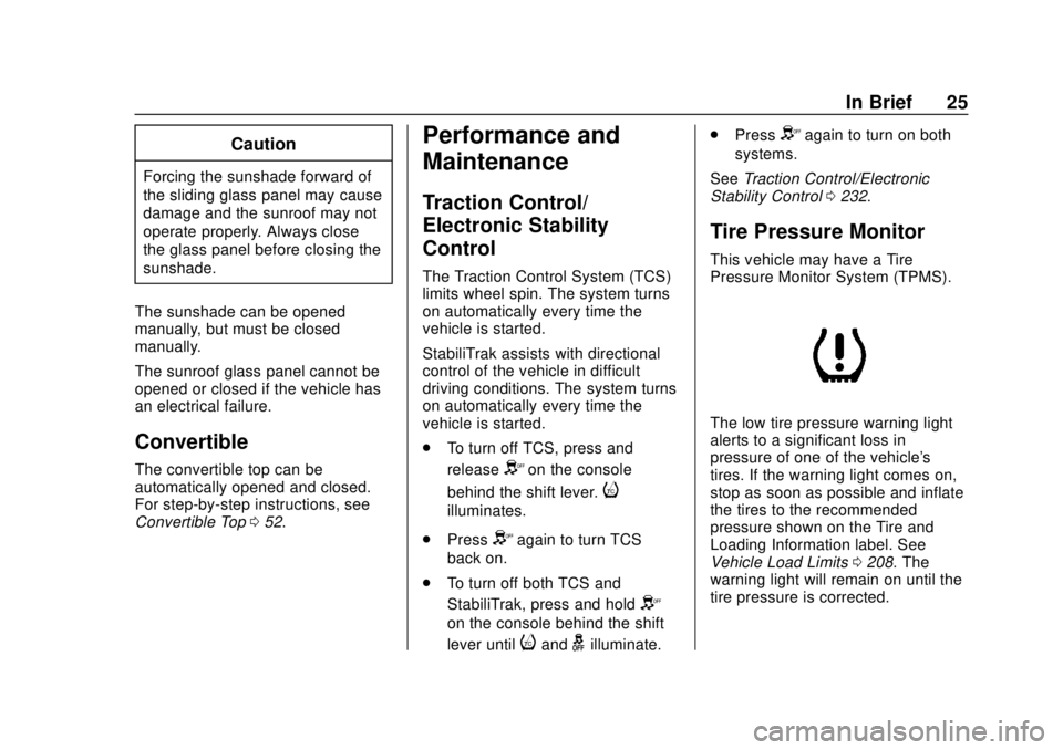 CHEVROLET CAMARO 2018 Owners Guide Chevrolet Camaro Owner Manual (GMNA-Localizing-U.S./Canada/Mexico-
11348325) - 2018 - CRC - 10/23/17
In Brief 25
Caution
Forcing the sunshade forward of
the sliding glass panel may cause
damage and th