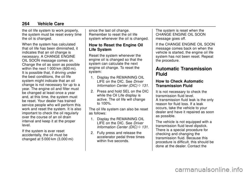 CHEVROLET CAMARO 2018 Owners Manual Chevrolet Camaro Owner Manual (GMNA-Localizing-U.S./Canada/Mexico-
11348325) - 2018 - CRC - 10/23/17
264 Vehicle Care
the oil life system to work properly,
the system must be reset every time
the oil CHEVROLET CAMARO 2018 Owners Manual Chevrolet Camaro Owner Manual (GMNA-Localizing-U.S./Canada/Mexico-
11348325) - 2018 - CRC - 10/23/17
264 Vehicle Care
the oil life system to work properly,
the system must be reset every time
the oil