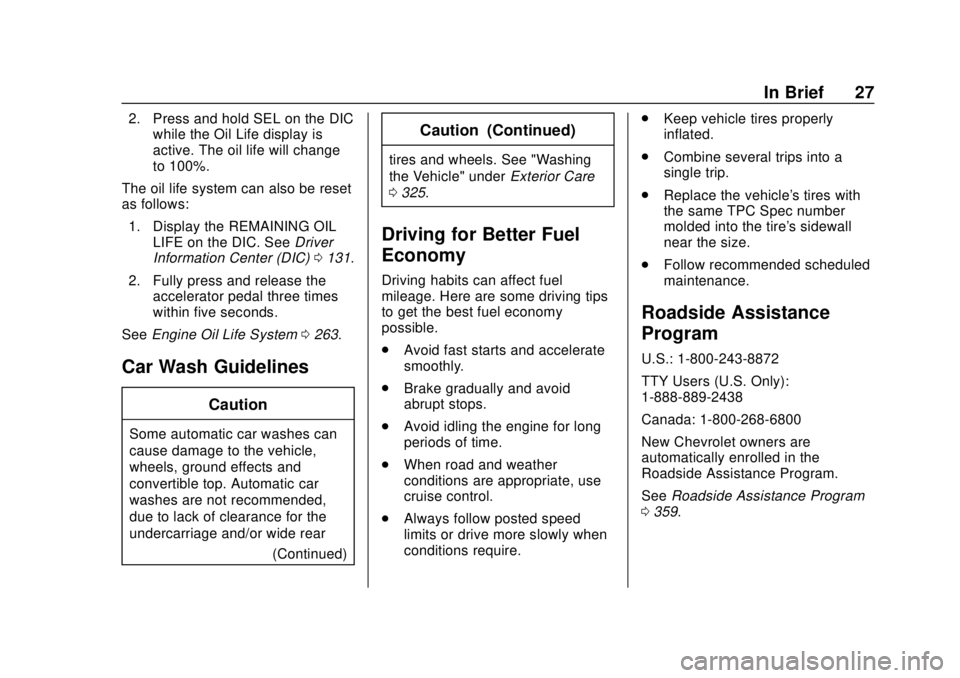 CHEVROLET CAMARO 2018 Owners Guide Chevrolet Camaro Owner Manual (GMNA-Localizing-U.S./Canada/Mexico-
11348325) - 2018 - CRC - 10/23/17
In Brief 27
2. Press and hold SEL on the DICwhile the Oil Life display is
active. The oil life will