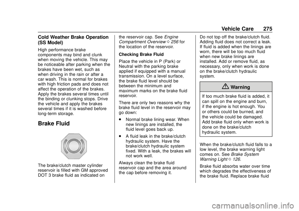 CHEVROLET CAMARO 2018 Owners Manual Chevrolet Camaro Owner Manual (GMNA-Localizing-U.S./Canada/Mexico-
11348325) - 2018 - CRC - 10/23/17
Vehicle Care 275
Cold Weather Brake Operation
(SS Model)
High performance brake
components may bind CHEVROLET CAMARO 2018 Owners Manual Chevrolet Camaro Owner Manual (GMNA-Localizing-U.S./Canada/Mexico-
11348325) - 2018 - CRC - 10/23/17
Vehicle Care 275
Cold Weather Brake Operation
(SS Model)
High performance brake
components may bind