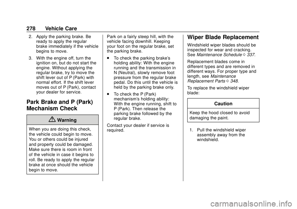 CHEVROLET CAMARO 2018 User Guide Chevrolet Camaro Owner Manual (GMNA-Localizing-U.S./Canada/Mexico-
11348325) - 2018 - CRC - 10/23/17
278 Vehicle Care
2. Apply the parking brake. Beready to apply the regular
brake immediately if the 