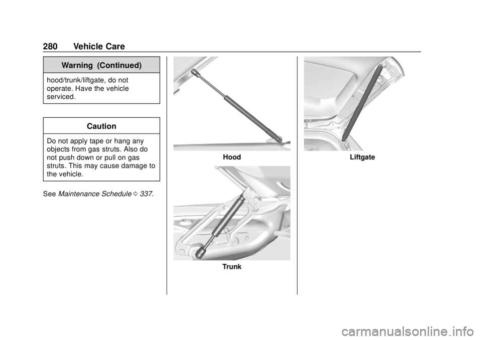 CHEVROLET CAMARO 2018 User Guide Chevrolet Camaro Owner Manual (GMNA-Localizing-U.S./Canada/Mexico-
11348325) - 2018 - CRC - 10/23/17
280 Vehicle Care
Warning (Continued)
hood/trunk/liftgate, do not
operate. Have the vehicle
serviced