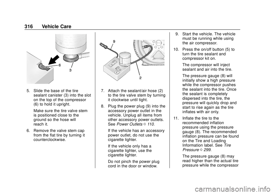 CHEVROLET CAMARO 2018 Owners Manual Chevrolet Camaro Owner Manual (GMNA-Localizing-U.S./Canada/Mexico-
11348325) - 2018 - CRC - 10/23/17
316 Vehicle Care
5. Slide the base of the tiresealant canister (3) into the slot
on the top of the CHEVROLET CAMARO 2018 Owners Manual Chevrolet Camaro Owner Manual (GMNA-Localizing-U.S./Canada/Mexico-
11348325) - 2018 - CRC - 10/23/17
316 Vehicle Care
5. Slide the base of the tiresealant canister (3) into the slot
on the top of the