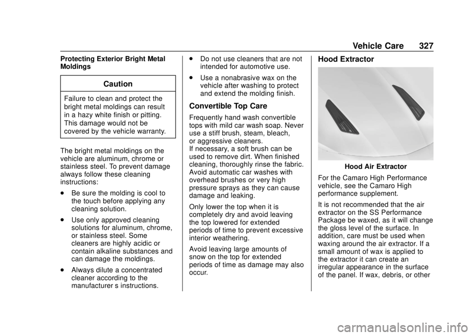 CHEVROLET CAMARO 2018 Owners Manual Chevrolet Camaro Owner Manual (GMNA-Localizing-U.S./Canada/Mexico-
11348325) - 2018 - CRC - 10/23/17
Vehicle Care 327
Protecting Exterior Bright Metal
Moldings
Caution
Failure to clean and protect the CHEVROLET CAMARO 2018 Owners Manual Chevrolet Camaro Owner Manual (GMNA-Localizing-U.S./Canada/Mexico-
11348325) - 2018 - CRC - 10/23/17
Vehicle Care 327
Protecting Exterior Bright Metal
Moldings
Caution
Failure to clean and protect the