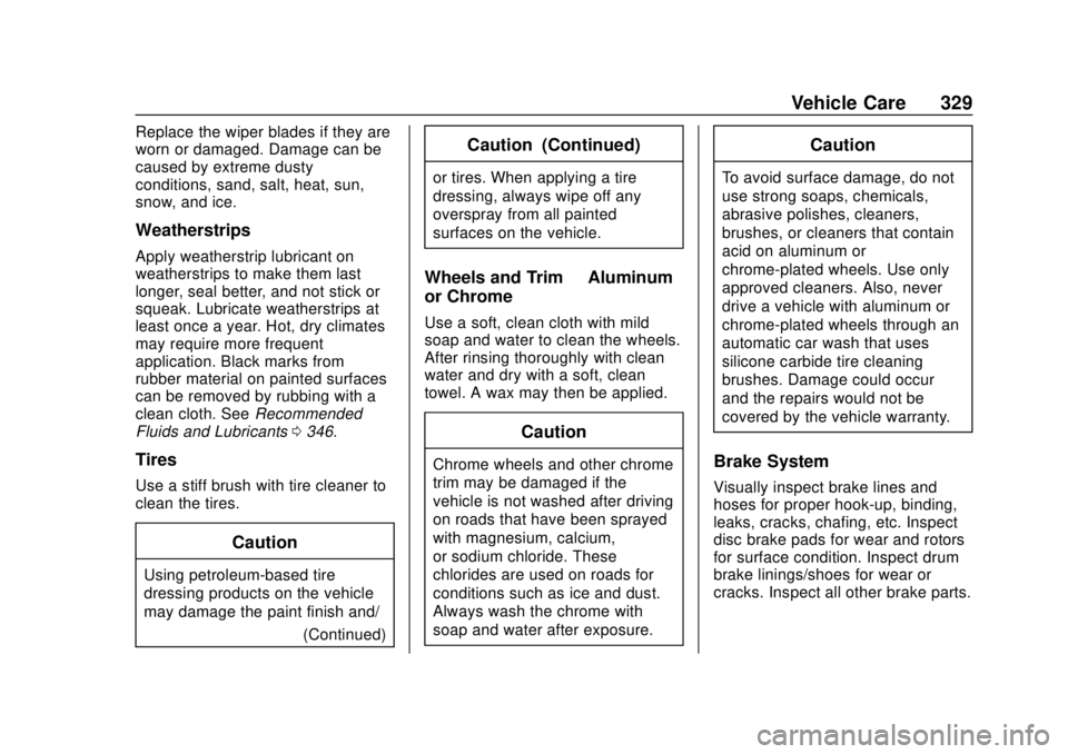 CHEVROLET CAMARO 2018 Owners Manual Chevrolet Camaro Owner Manual (GMNA-Localizing-U.S./Canada/Mexico-
11348325) - 2018 - CRC - 10/23/17
Vehicle Care 329
Replace the wiper blades if they are
worn or damaged. Damage can be
caused by extr CHEVROLET CAMARO 2018 Owners Manual Chevrolet Camaro Owner Manual (GMNA-Localizing-U.S./Canada/Mexico-
11348325) - 2018 - CRC - 10/23/17
Vehicle Care 329
Replace the wiper blades if they are
worn or damaged. Damage can be
caused by extr