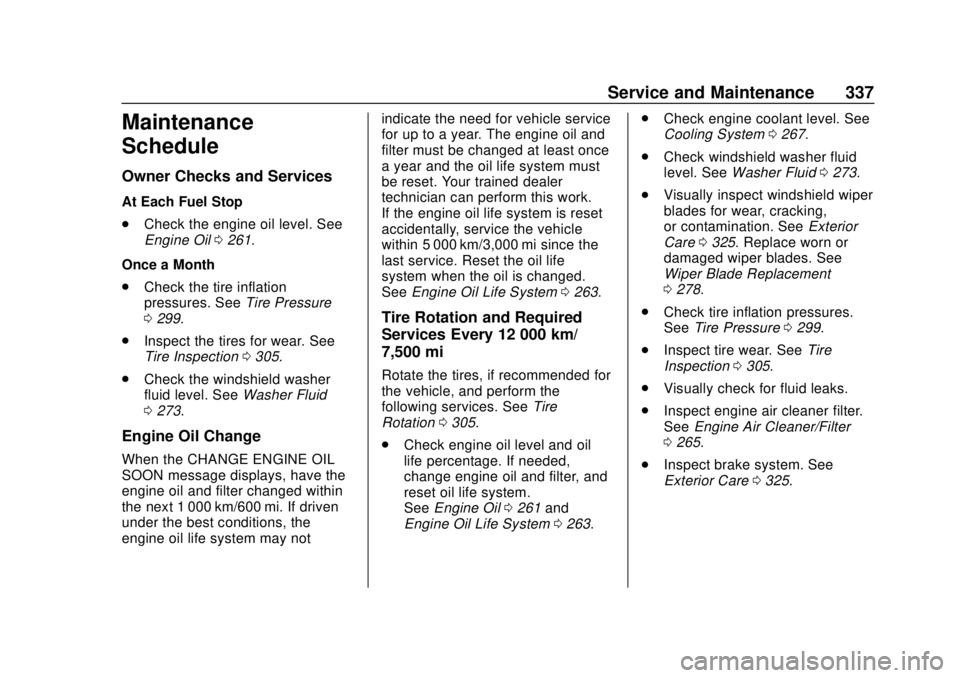 CHEVROLET CAMARO 2018 User Guide Chevrolet Camaro Owner Manual (GMNA-Localizing-U.S./Canada/Mexico-
11348325) - 2018 - CRC - 10/23/17
Service and Maintenance 337
Maintenance
Schedule
Owner Checks and Services
At Each Fuel Stop
.Check