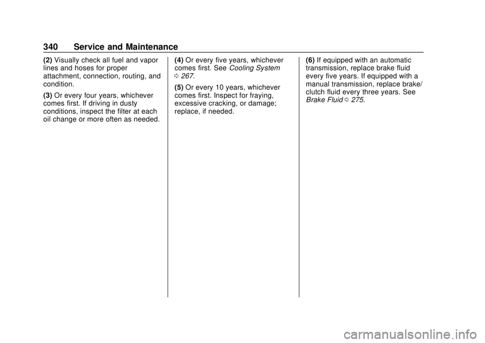CHEVROLET CAMARO 2018 Owners Manual Chevrolet Camaro Owner Manual (GMNA-Localizing-U.S./Canada/Mexico-
11348325) - 2018 - CRC - 10/23/17
340 Service and Maintenance
(2)Visually check all fuel and vapor
lines and hoses for proper
attachm CHEVROLET CAMARO 2018 Owners Manual Chevrolet Camaro Owner Manual (GMNA-Localizing-U.S./Canada/Mexico-
11348325) - 2018 - CRC - 10/23/17
340 Service and Maintenance
(2)Visually check all fuel and vapor
lines and hoses for proper
attachm