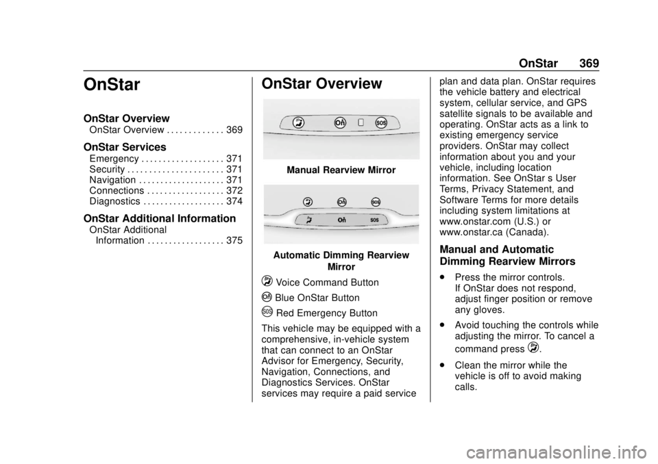 CHEVROLET CAMARO 2018 Owners Manual Chevrolet Camaro Owner Manual (GMNA-Localizing-U.S./Canada/Mexico-
11348325) - 2018 - CRC - 10/23/17
OnStar 369
OnStar
OnStar Overview
OnStar Overview . . . . . . . . . . . . . 369
OnStar Services
Eme CHEVROLET CAMARO 2018 Owners Manual Chevrolet Camaro Owner Manual (GMNA-Localizing-U.S./Canada/Mexico-
11348325) - 2018 - CRC - 10/23/17
OnStar 369
OnStar
OnStar Overview
OnStar Overview . . . . . . . . . . . . . 369
OnStar Services
Eme