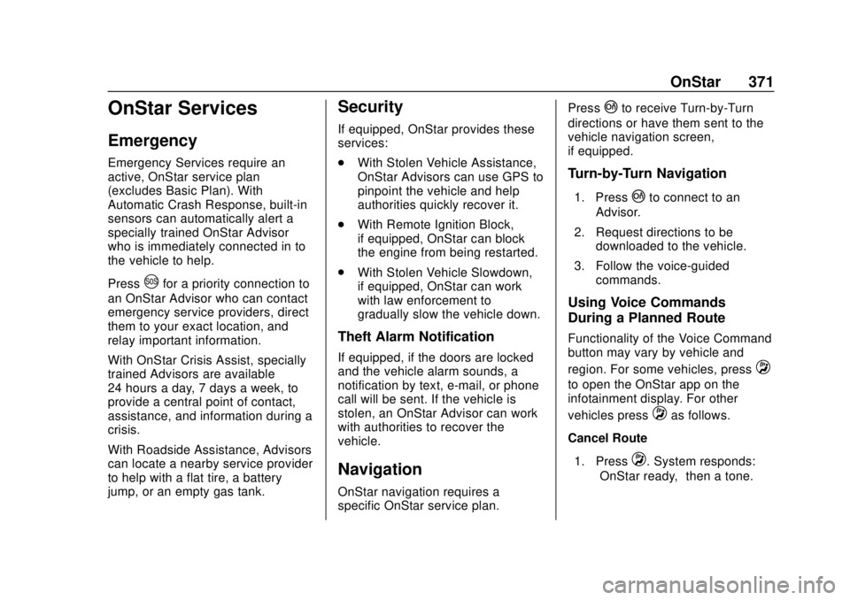 CHEVROLET CAMARO 2018 Owners Manual Chevrolet Camaro Owner Manual (GMNA-Localizing-U.S./Canada/Mexico-
11348325) - 2018 - CRC - 10/23/17
OnStar 371
OnStar Services
Emergency
Emergency Services require an
active, OnStar service plan
(exc CHEVROLET CAMARO 2018 Owners Manual Chevrolet Camaro Owner Manual (GMNA-Localizing-U.S./Canada/Mexico-
11348325) - 2018 - CRC - 10/23/17
OnStar 371
OnStar Services
Emergency
Emergency Services require an
active, OnStar service plan
(exc