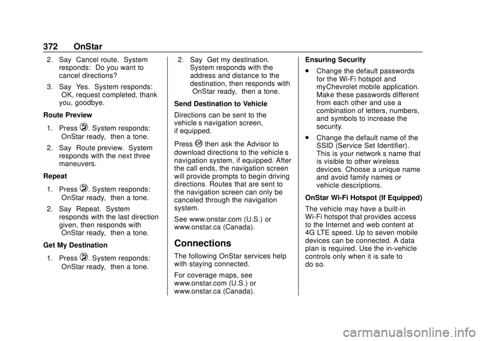 CHEVROLET CAMARO 2018 Owners Manual Chevrolet Camaro Owner Manual (GMNA-Localizing-U.S./Canada/Mexico-
11348325) - 2018 - CRC - 10/23/17
372 OnStar
2. Say“Cancel route.” System
responds: “Do you want to
cancel directions?”
3. Sa CHEVROLET CAMARO 2018 Owners Manual Chevrolet Camaro Owner Manual (GMNA-Localizing-U.S./Canada/Mexico-
11348325) - 2018 - CRC - 10/23/17
372 OnStar
2. Say“Cancel route.” System
responds: “Do you want to
cancel directions?”
3. Sa