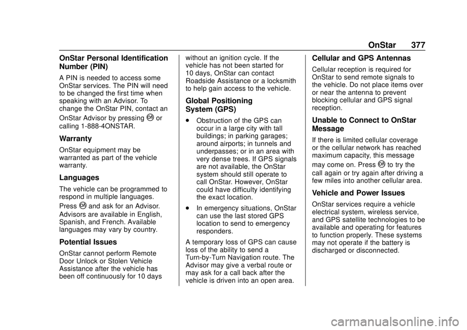 CHEVROLET CAMARO 2018 Owners Manual Chevrolet Camaro Owner Manual (GMNA-Localizing-U.S./Canada/Mexico-
11348325) - 2018 - CRC - 10/23/17
OnStar 377
OnStar Personal Identification
Number (PIN)
A PIN is needed to access some
OnStar servic CHEVROLET CAMARO 2018 Owners Manual Chevrolet Camaro Owner Manual (GMNA-Localizing-U.S./Canada/Mexico-
11348325) - 2018 - CRC - 10/23/17
OnStar 377
OnStar Personal Identification
Number (PIN)
A PIN is needed to access some
OnStar servic