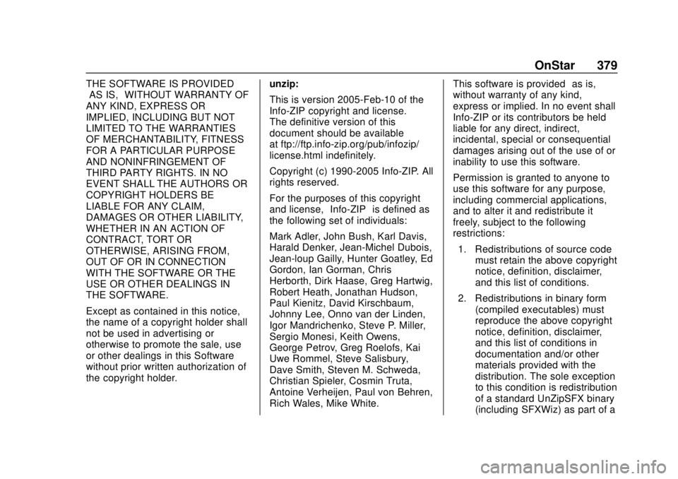 CHEVROLET CAMARO 2018 Owners Manual Chevrolet Camaro Owner Manual (GMNA-Localizing-U.S./Canada/Mexico-
11348325) - 2018 - CRC - 10/23/17
OnStar 379
THE SOFTWARE IS PROVIDED
“AS IS,”WITHOUT WARRANTY OF
ANY KIND, EXPRESS OR
IMPLIED, I CHEVROLET CAMARO 2018 Owners Manual Chevrolet Camaro Owner Manual (GMNA-Localizing-U.S./Canada/Mexico-
11348325) - 2018 - CRC - 10/23/17
OnStar 379
THE SOFTWARE IS PROVIDED
“AS IS,”WITHOUT WARRANTY OF
ANY KIND, EXPRESS OR
IMPLIED, I