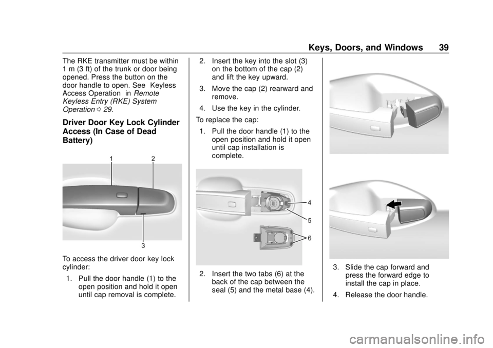 CHEVROLET CAMARO 2018 Owners Guide Chevrolet Camaro Owner Manual (GMNA-Localizing-U.S./Canada/Mexico-
11348325) - 2018 - CRC - 10/23/17
Keys, Doors, and Windows 39
The RKE transmitter must be within
1 m (3 ft) of the trunk or door bein